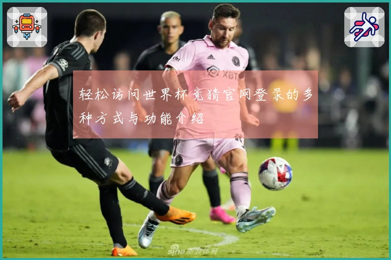 轻松访问世界杯竞猜官网登录的多种方式与功能介绍