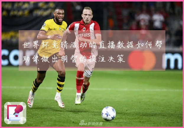 世界杯竞猜活动的直播数据如何帮助你做出明智的投注决策