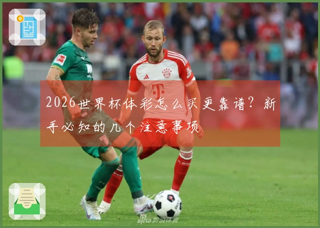 2026世界杯体彩怎么买更靠谱？新手必知的几个注意事项