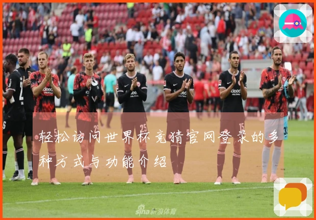 轻松访问世界杯竞猜官网登录的多种方式与功能介绍