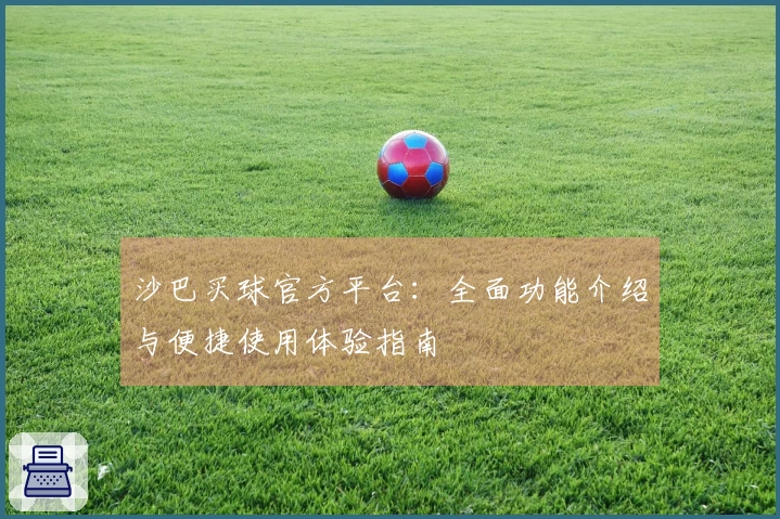 沙巴买球官方平台：全面功能介绍与便捷使用体验指南